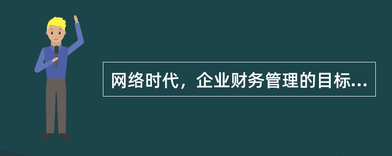 网络时代，企业财务管理的目标是实现（）