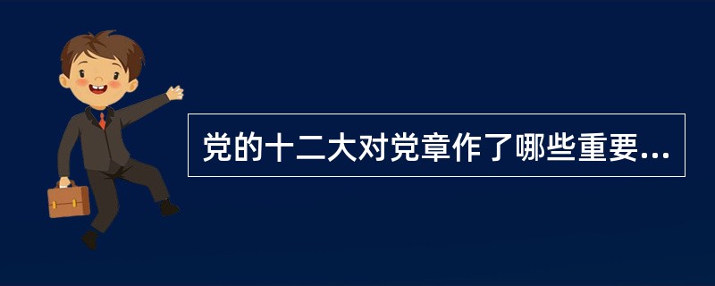 党的十二大对党章作了哪些重要修正？