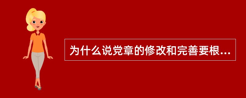 为什么说党章的修改和完善要根据各地区各部门意见进行？