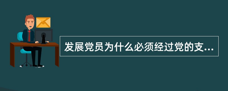 发展党员为什么必须经过党的支部？