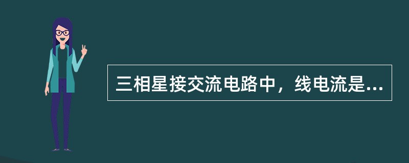 三相星接交流电路中，线电流是（）相电流的。