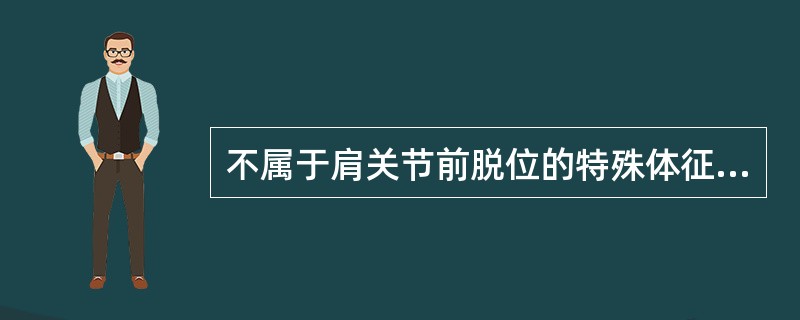 不属于肩关节前脱位的特殊体征是：（）