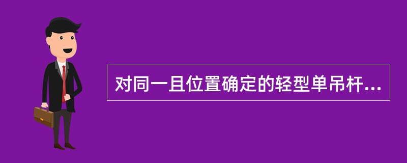 对同一且位置确定的轻型单吊杆而言，在吊重相同的条件下，吊杆所受轴向压力的大小主要