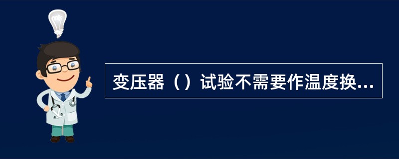 变压器（）试验不需要作温度换算。