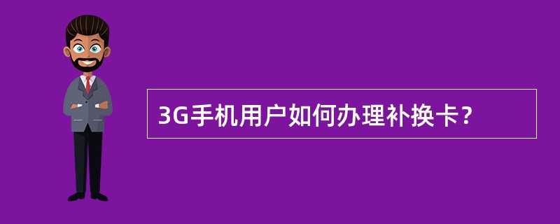 3G手机用户如何办理补换卡？