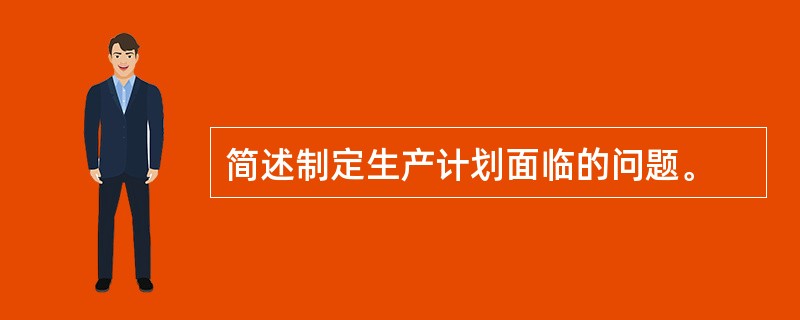 简述制定生产计划面临的问题。