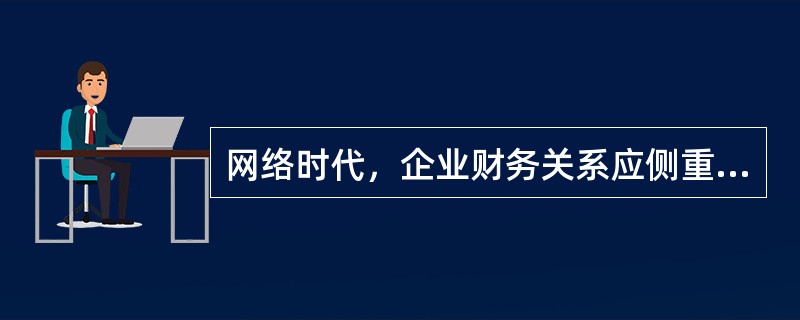 网络时代，企业财务关系应侧重于（）