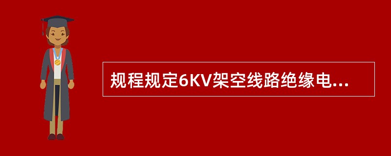 规程规定6KV架空线路绝缘电阻最小值为（）。