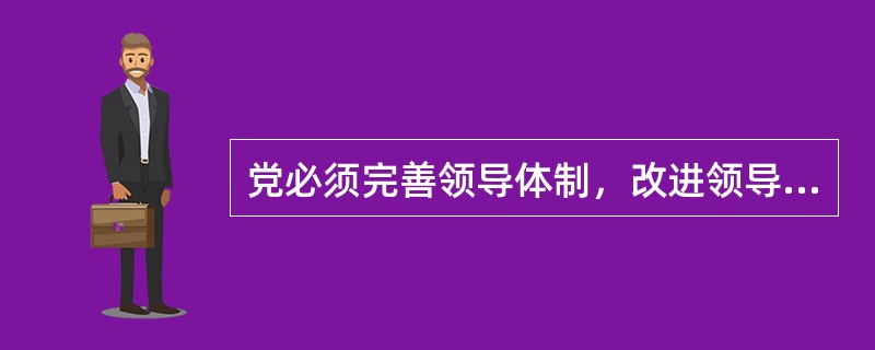 党必须完善领导体制，改进领导方式，增强执政能力的原因是什么？
