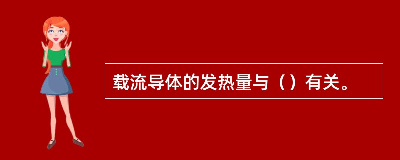 载流导体的发热量与（）有关。