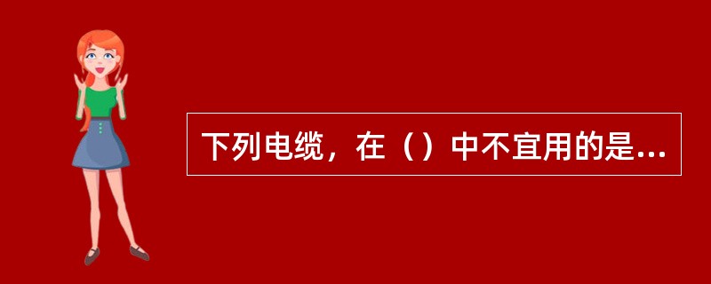 下列电缆，在（）中不宜用的是聚氯乙烯绝缘。