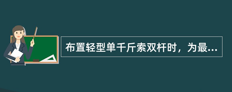 布置轻型单千斤索双杆时，为最大限度地减小舷外吊杆所受的轴向压力，其保险稳索的下端