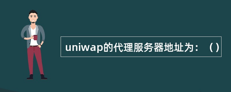 uniwap的代理服务器地址为：（）