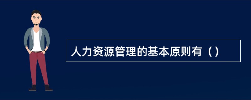 人力资源管理的基本原则有（）