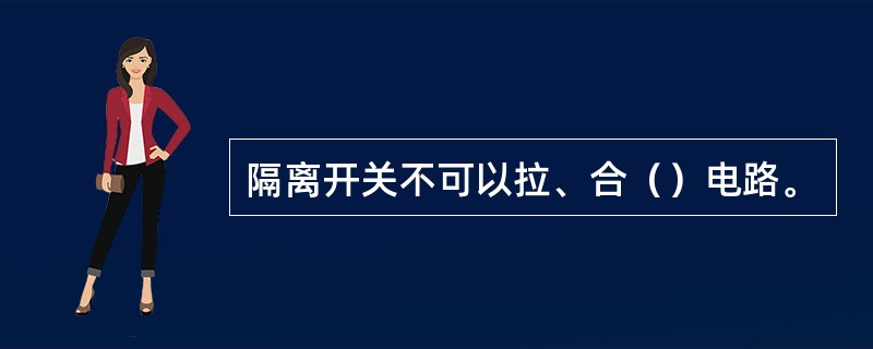 隔离开关不可以拉、合（）电路。