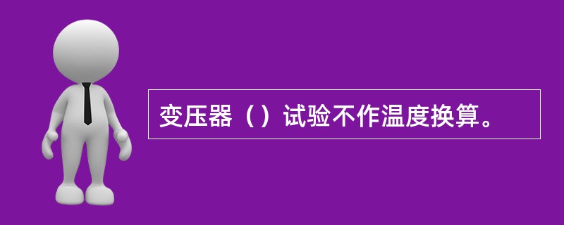 变压器（）试验不作温度换算。