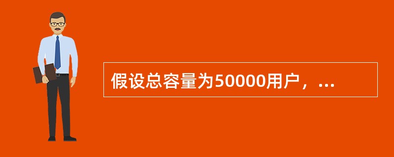 假设总容量为50000用户，每用户Erl容量为0.03Erl，阻塞率GOS＝2%