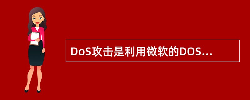 DoS攻击是利用微软的DOS操作系统（磁盘操作系统）的漏洞，对网络上的服务器进行