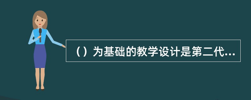 （）为基础的教学设计是第二代教学设计模式的代表。