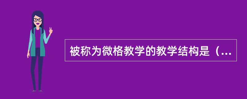 被称为微格教学的教学结构是（）。