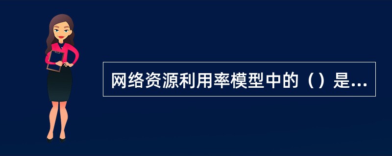 网络资源利用率模型中的（）是指在不同地区有不同影响程度的因素。