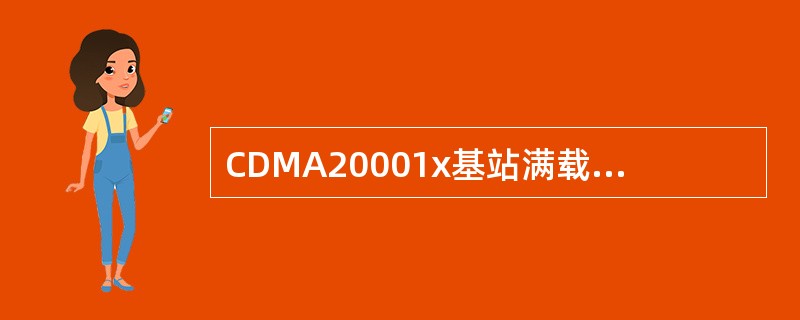 CDMA20001x基站满载时，由于呼吸效应，该站的覆盖范围会缩小、软切换区增大