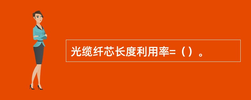 光缆纤芯长度利用率=（）。