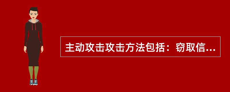 主动攻击攻击方法包括：窃取信息、中断、修改和伪造。