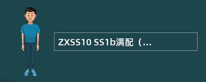 ZXSS10 SS1b满配（13块SPC板）可以提供（）BHCA、556CAPS