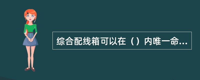 综合配线箱可以在（）内唯一命名。