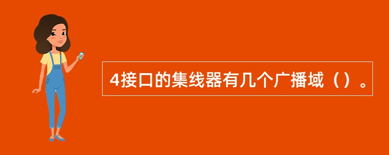 4接口的集线器有几个广播域（）。