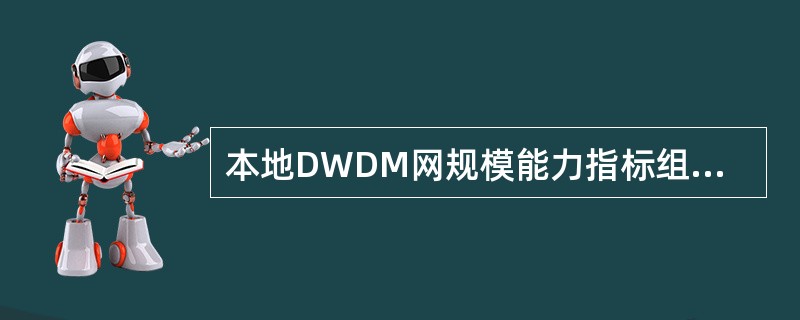 本地DWDM网规模能力指标组包括（）。