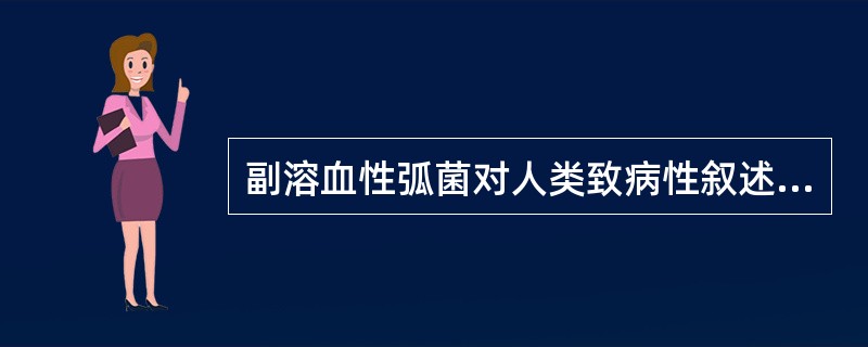 副溶血性弧菌对人类致病性叙述正确的是（）