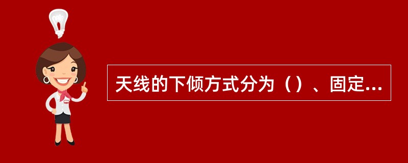 天线的下倾方式分为（）、固定电子下倾和（）。