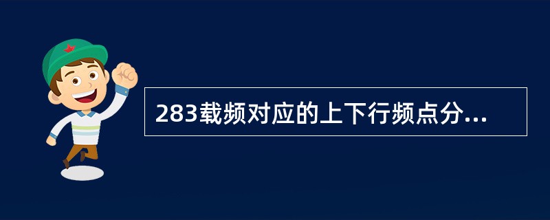 283载频对应的上下行频点分别是（）。