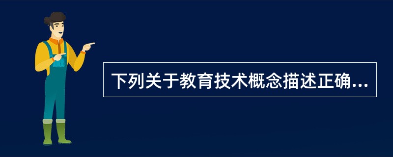 下列关于教育技术概念描述正确的是（）。