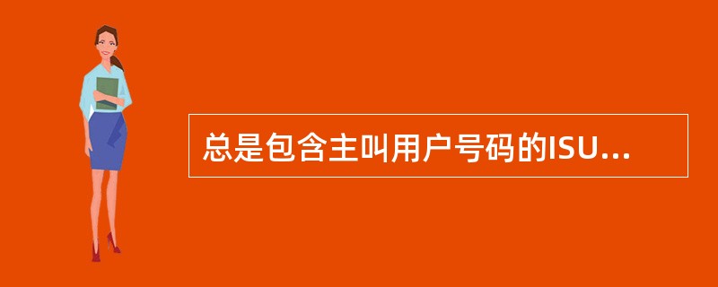 总是包含主叫用户号码的ISUP消息是（）