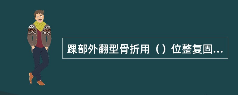 踝部外翻型骨折用（）位整复固定，内翻型骨折用（）位整复固定。