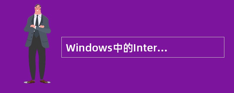 Windows中的Internet Explorer（网络探险家）主要用于（）。