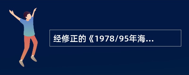 经修正的《1978/95年海员培训、发证和值班标准国际公约》规定，对1998年8