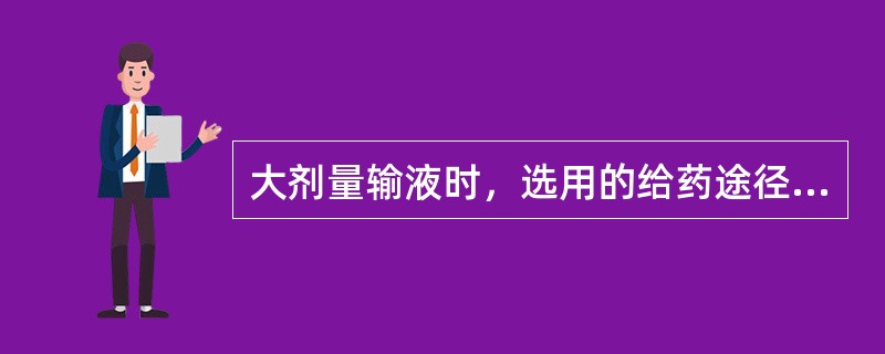 大剂量输液时，选用的给药途径是（）