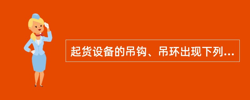 起货设备的吊钩、吊环出现下列情况（）时应报废。