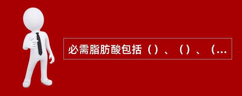 必需脂肪酸包括（）、（）、（）。