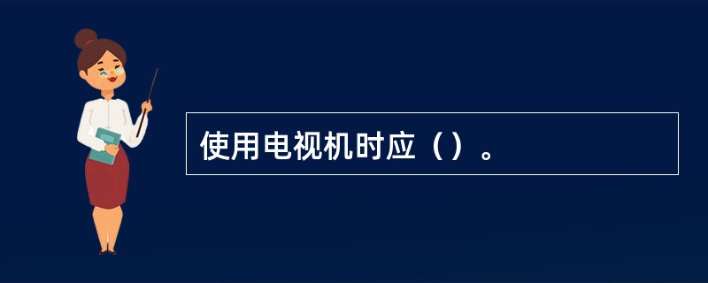 使用电视机时应（）。