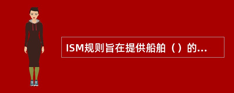 ISM规则旨在提供船舶（）的国际标准。