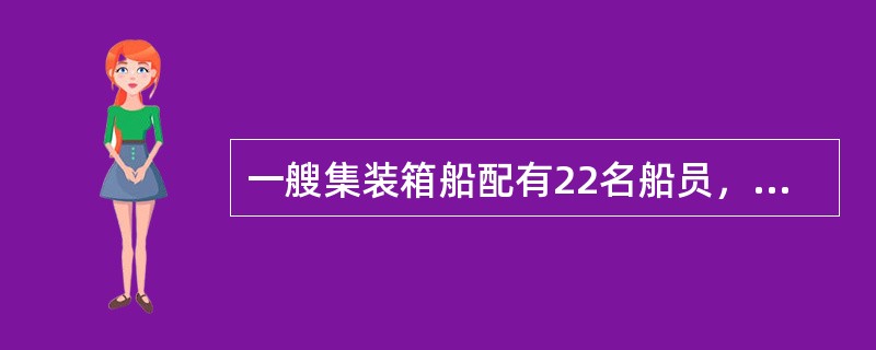 一艘集装箱船配有22名船员，两舷各有一个25人的气涨式救生筏。在A港停靠码头时，