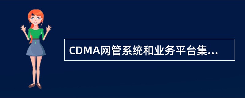 CDMA网管系统和业务平台集中监控系统应实现（）和（）、（）、（）、集中维护作业