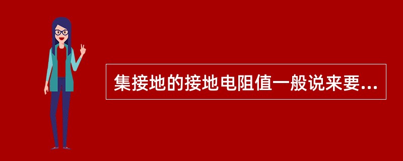 集接地的接地电阻值一般说来要求小于（）欧姆。