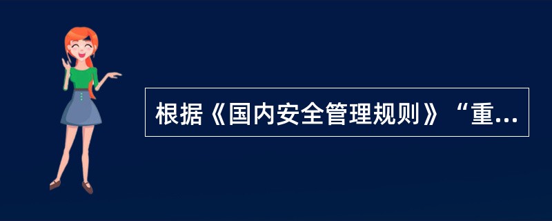 根据《国内安全管理规则》“重大不符合规定情况”系指对人员或船舶安全构成严重威胁或