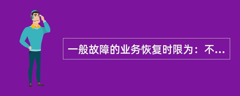 一般故障的业务恢复时限为：不超过（）天。